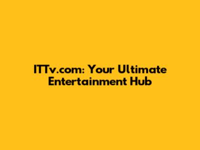 ITTv.com: Your Ultimate Entertainment Hub