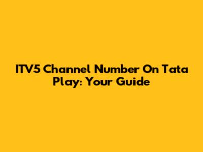 ITV5 Channel Number On Tata Play: Your Guide