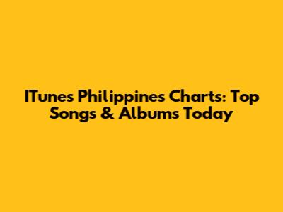 ITunes Philippines Charts: Top Songs & Albums Today