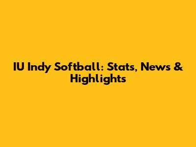 IU Indy Softball: Stats, News & Highlights