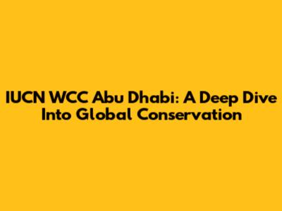 IUCN WCC Abu Dhabi: A Deep Dive Into Global Conservation