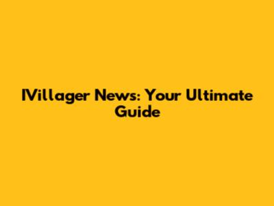 IVillager News: Your Ultimate Guide
