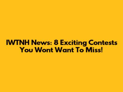 IWTNH News: 8 Exciting Contests You Won't Want To Miss!