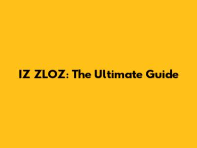 IZ ZLOZ: The Ultimate Guide