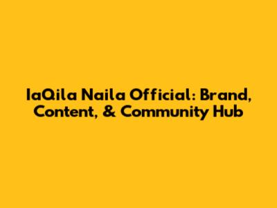 IaQila Naila Official: Brand, Content, & Community Hub