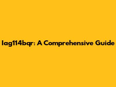 Iag114bqr: A Comprehensive Guide