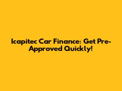 Icapitec Car Finance: Get Pre-Approved Quickly!