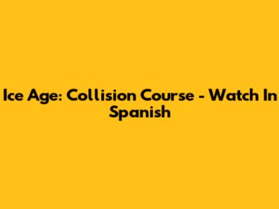 Ice Age: Collision Course - Watch In Spanish