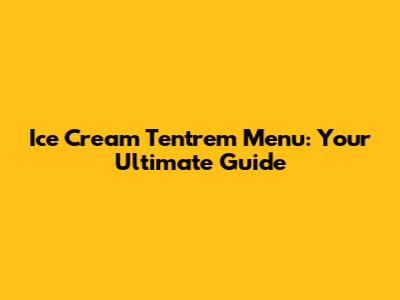 Ice Cream Tentrem Menu: Your Ultimate Guide