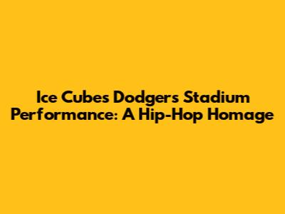 Ice Cube's Dodgers Stadium Performance: A Hip-Hop Homage