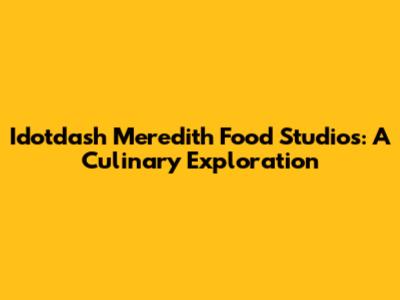 Idotdash Meredith Food Studios: A Culinary Exploration