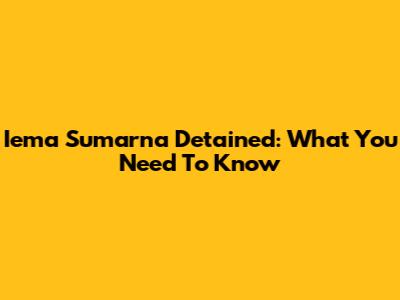 Iema Sumarna Detained: What You Need To Know