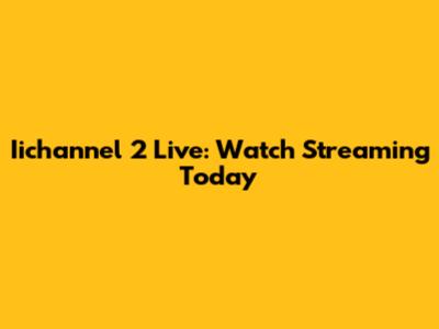 Iichannel 2 Live: Watch Streaming Today