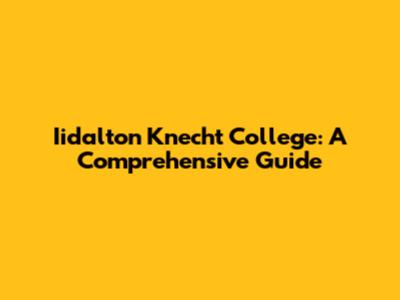 Iidalton Knecht College: A Comprehensive Guide