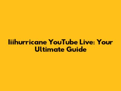 Iiihurricane YouTube Live: Your Ultimate Guide