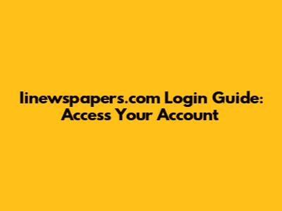 Iinewspapers.com Login Guide: Access Your Account