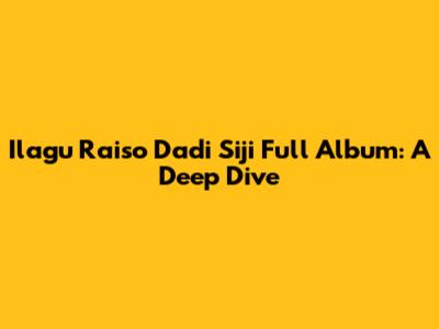 Ilagu Raiso Dadi Siji Full Album: A Deep Dive