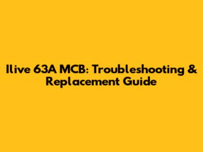 Ilive 63A MCB: Troubleshooting & Replacement Guide