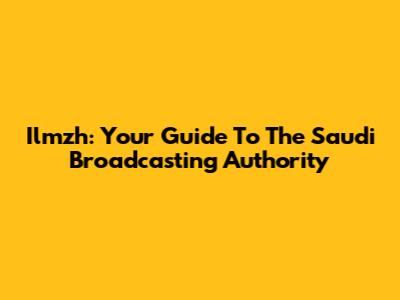 Ilmzh: Your Guide To The Saudi Broadcasting Authority