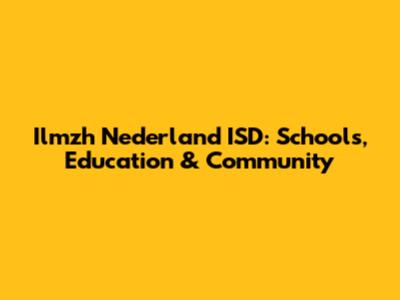 Ilmzh Nederland ISD: Schools, Education & Community