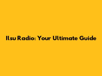 Ilsu Radio: Your Ultimate Guide