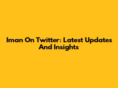 Iman On Twitter: Latest Updates And Insights