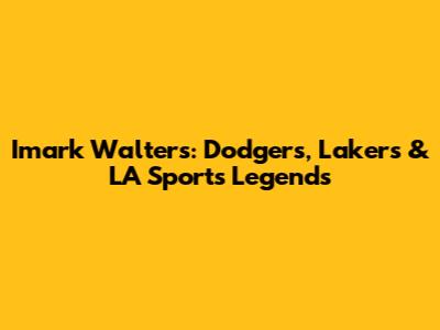 Imark Walters: Dodgers, Lakers & LA Sports Legends