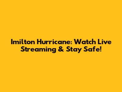 Imilton Hurricane: Watch Live Streaming & Stay Safe!