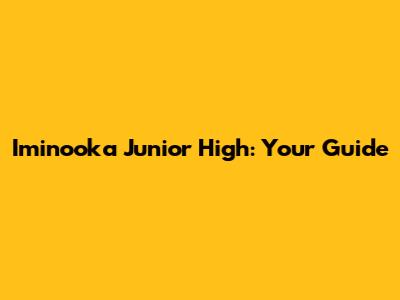 Iminooka Junior High: Your Guide