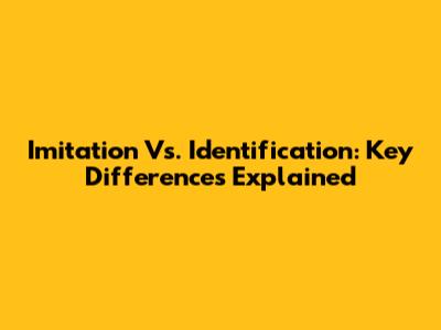 Imitation Vs. Identification: Key Differences Explained