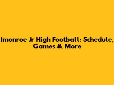 Imonroe Jr High Football: Schedule, Games & More