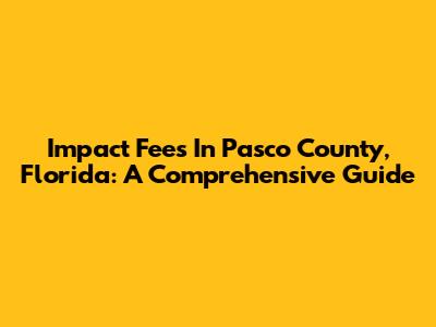 Impact Fees In Pasco County, Florida: A Comprehensive Guide