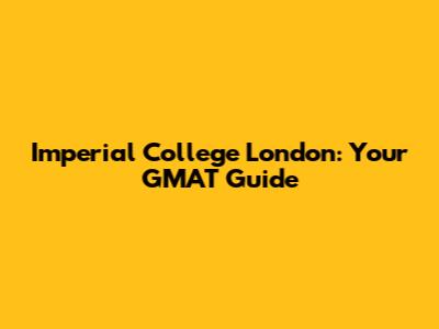 Imperial College London: Your GMAT Guide