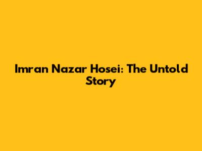 Imran Nazar Hosei: The Untold Story