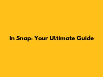 In Snap: Your Ultimate Guide
