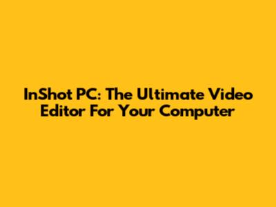 InShot PC: The Ultimate Video Editor For Your Computer