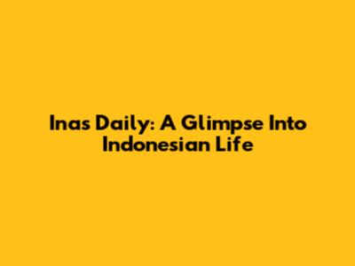 Inas Daily: A Glimpse Into Indonesian Life