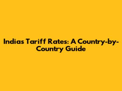 India's Tariff Rates: A Country-by-Country Guide