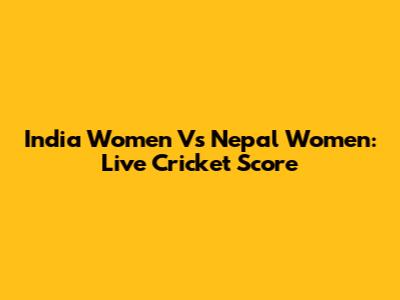 India Women Vs Nepal Women: Live Cricket Score