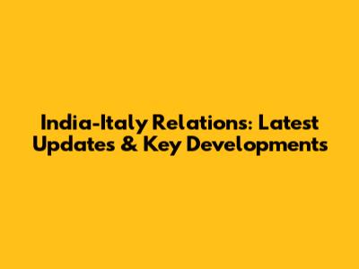 India-Italy Relations: Latest Updates & Key Developments