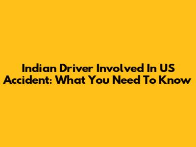 Indian Driver Involved In US Accident: What You Need To Know