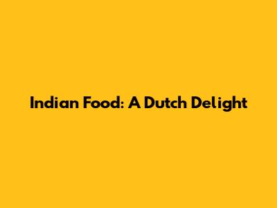 Indian Food: A Dutch Delight