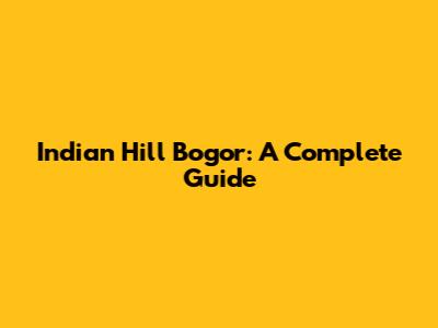 Indian Hill Bogor: A Complete Guide