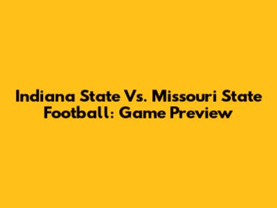 Indiana State Vs. Missouri State Football: Game Preview