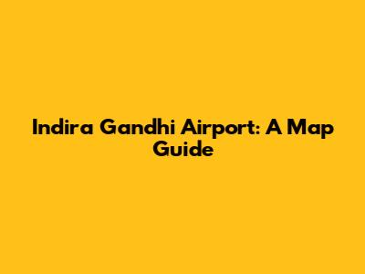 Indira Gandhi Airport: A Map Guide