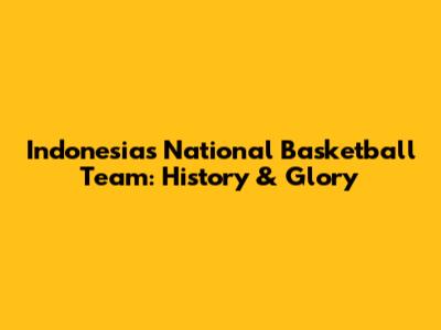 Indonesia's National Basketball Team: History & Glory