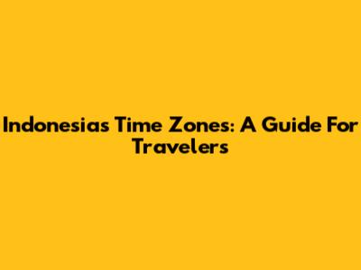 Indonesia's Time Zones: A Guide For Travelers