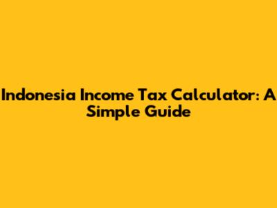 Indonesia Income Tax Calculator: A Simple Guide