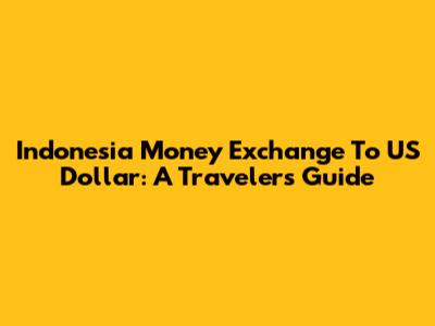 Indonesia Money Exchange To US Dollar: A Traveler's Guide