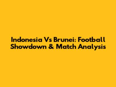 Indonesia Vs Brunei: Football Showdown & Match Analysis